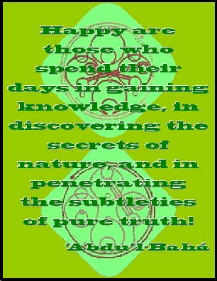 Happy are those who spend their days in gaining knowledge, in discovering the secrets of nature, and in penetrating the subtleties of pure truth! #Bahai #Happiness #abdulbaha